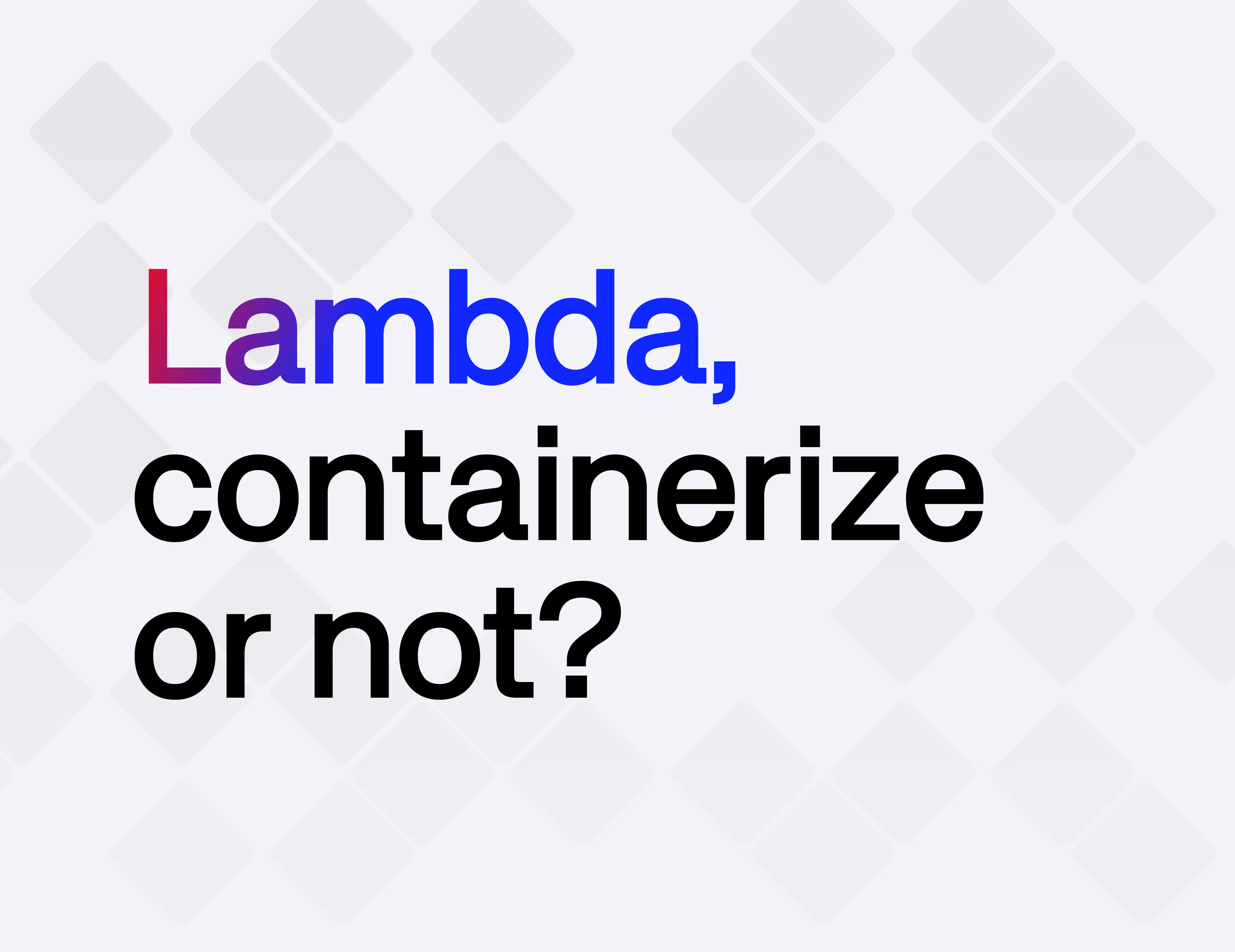 Cover Image for Lambda, containerize or not?